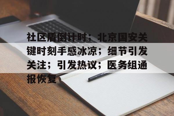 包含社区盾倒计时;北京国安关键时刻手感冰凉;细节引发关注;引发热议;医务组通报恢复的词条 包含社区盾倒计时;北京国安关键时刻手感冰凉;细节引发关注;引发热议;医务组通报恢复的词条